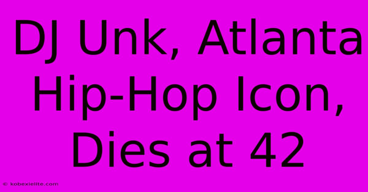 DJ Unk, Atlanta Hip-Hop Icon, Dies At 42