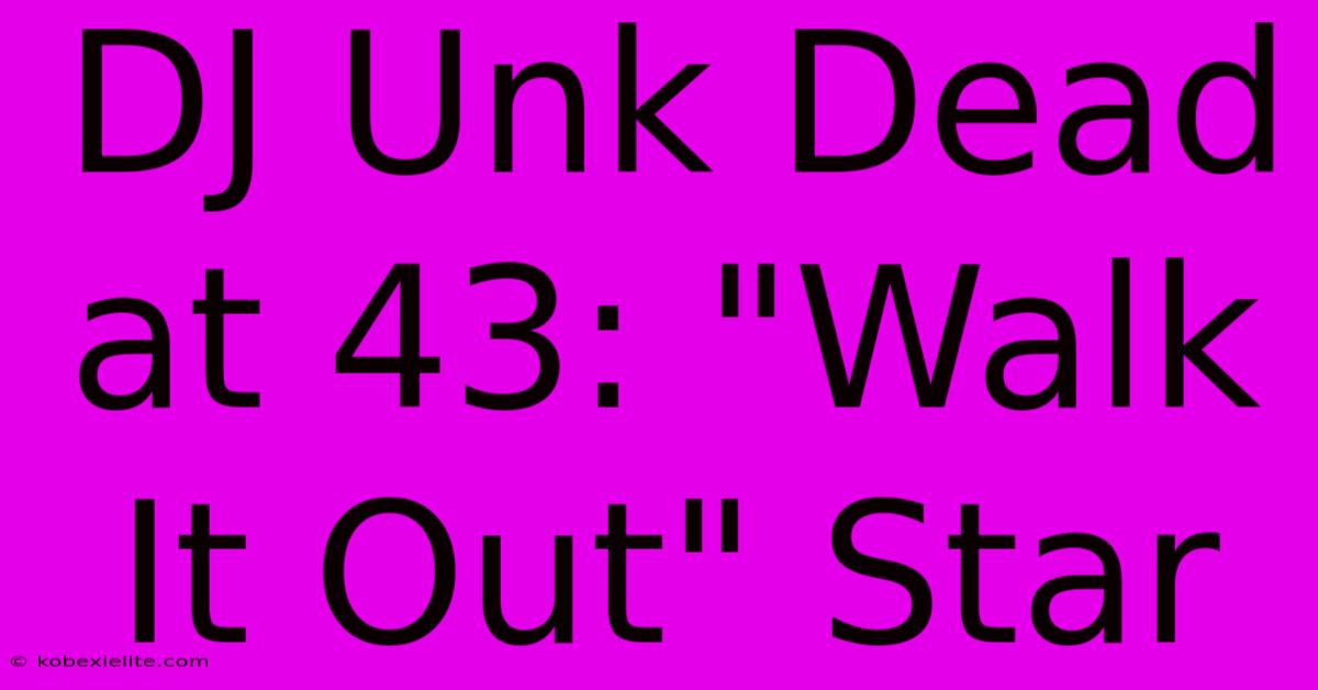 DJ Unk Dead At 43: 