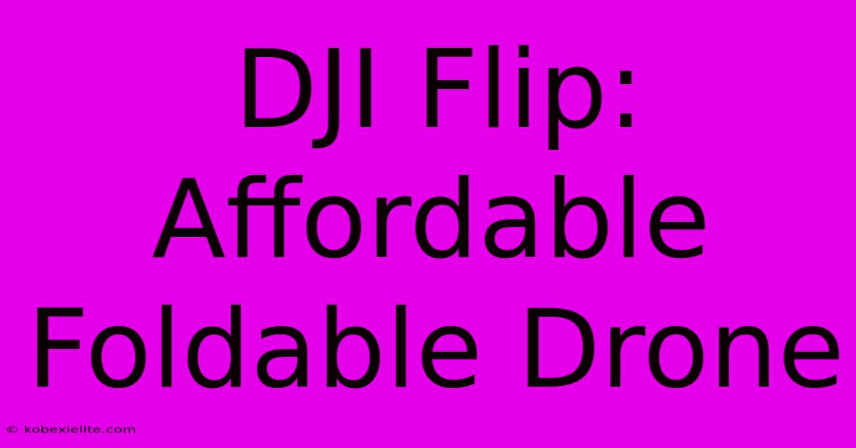 DJI Flip: Affordable Foldable Drone