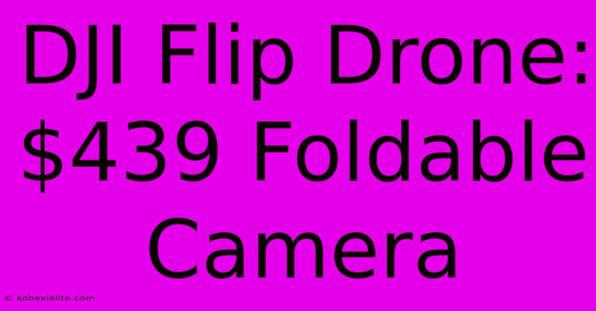 DJI Flip Drone: $439 Foldable Camera