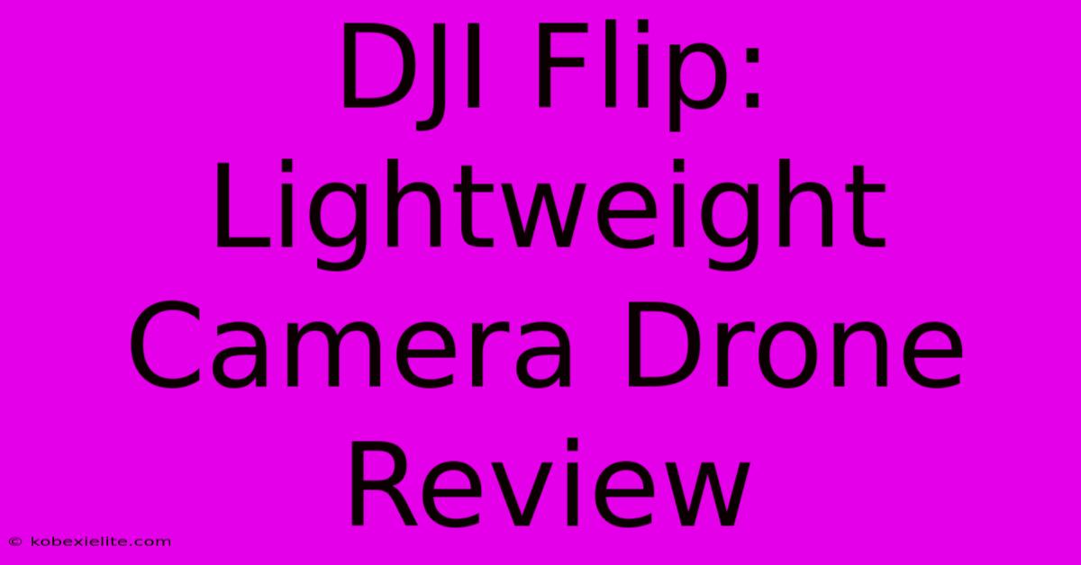 DJI Flip: Lightweight Camera Drone Review