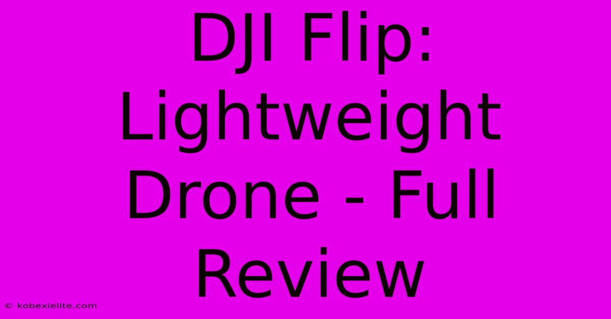 DJI Flip: Lightweight Drone - Full Review