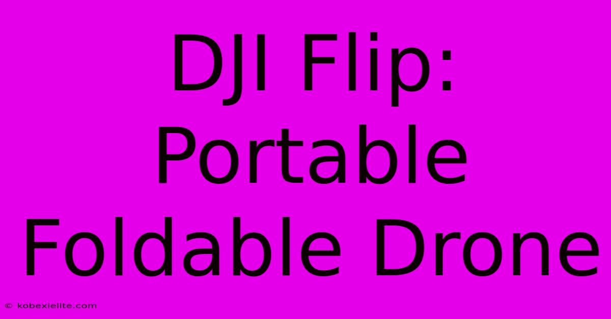 DJI Flip: Portable Foldable Drone