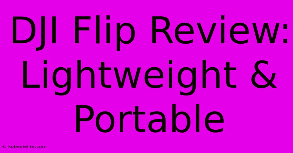 DJI Flip Review: Lightweight & Portable