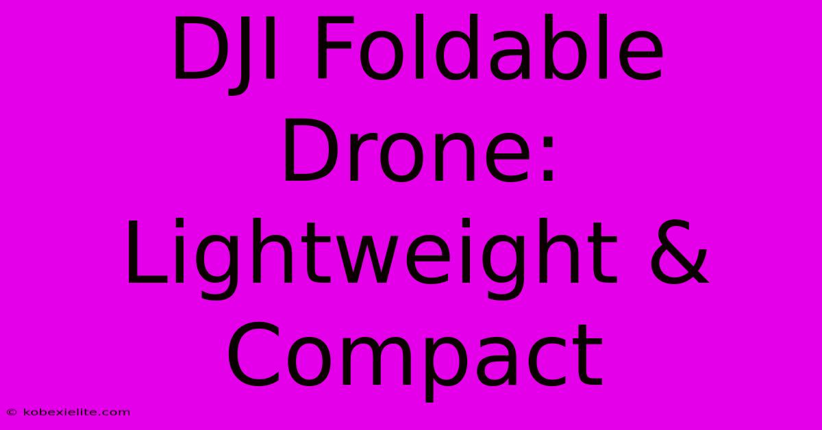 DJI Foldable Drone: Lightweight & Compact