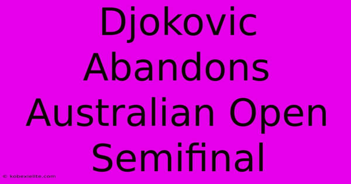 Djokovic Abandons Australian Open Semifinal