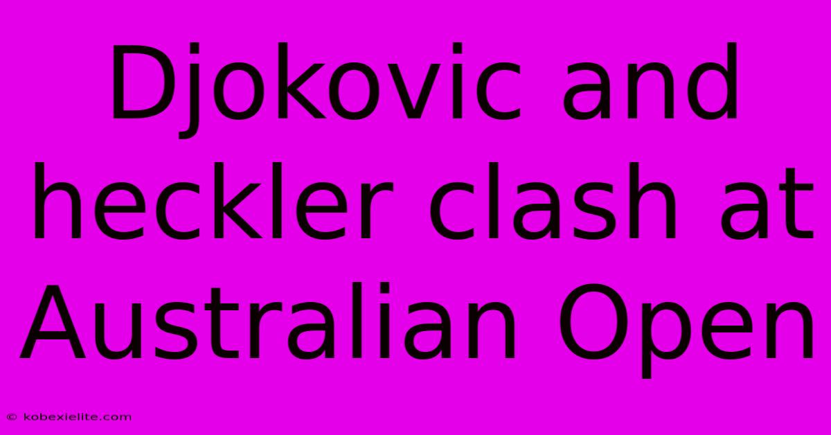 Djokovic And Heckler Clash At Australian Open