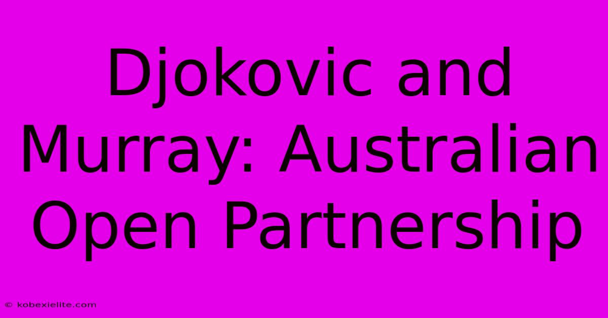 Djokovic And Murray: Australian Open Partnership