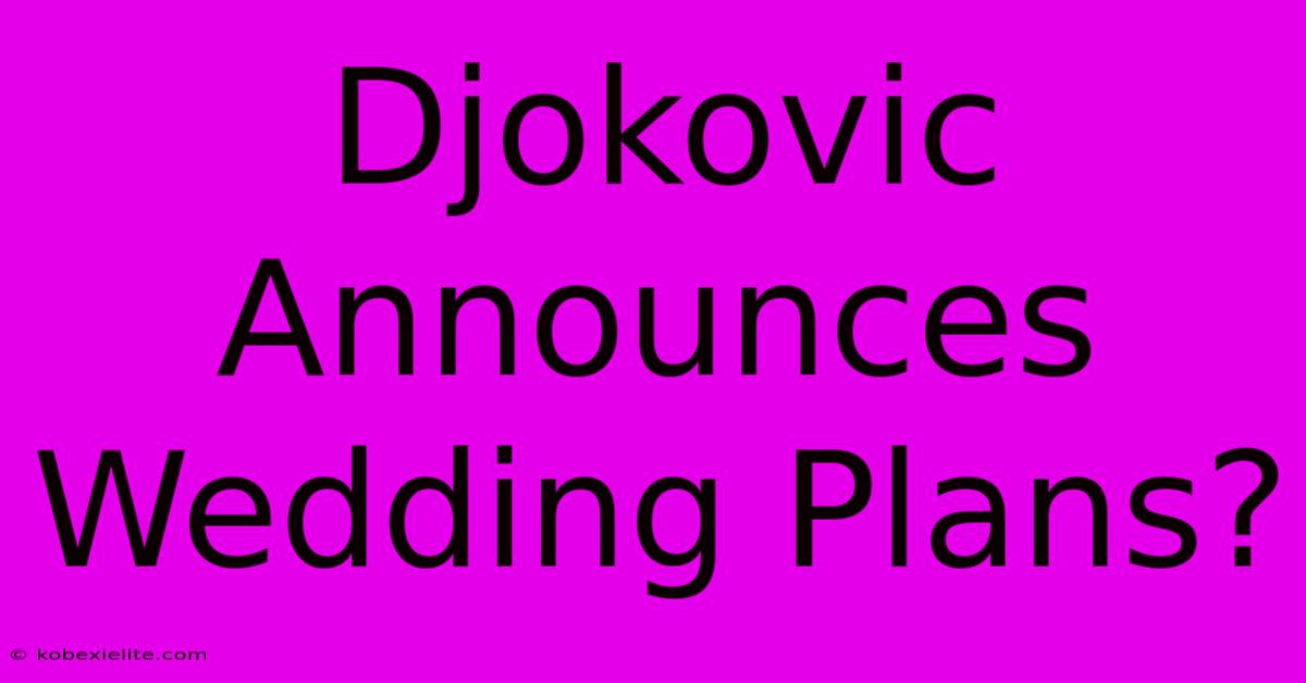 Djokovic Announces Wedding Plans?