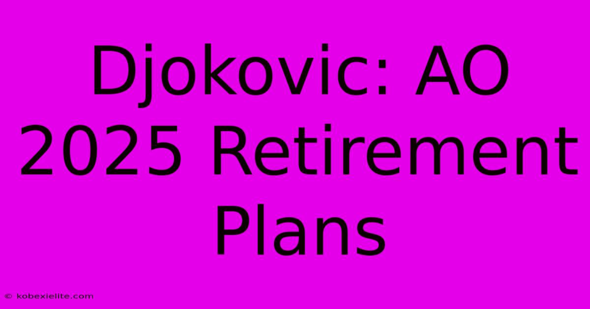 Djokovic: AO 2025 Retirement Plans