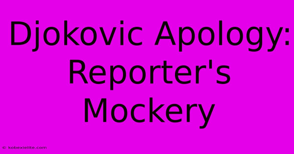 Djokovic Apology: Reporter's Mockery