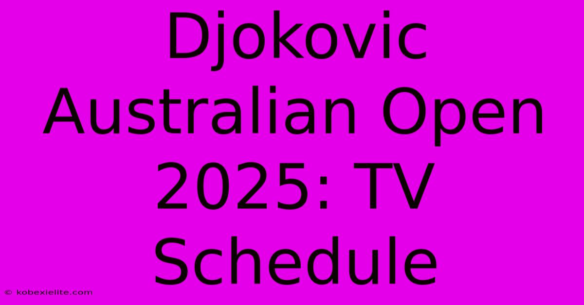 Djokovic Australian Open 2025: TV Schedule