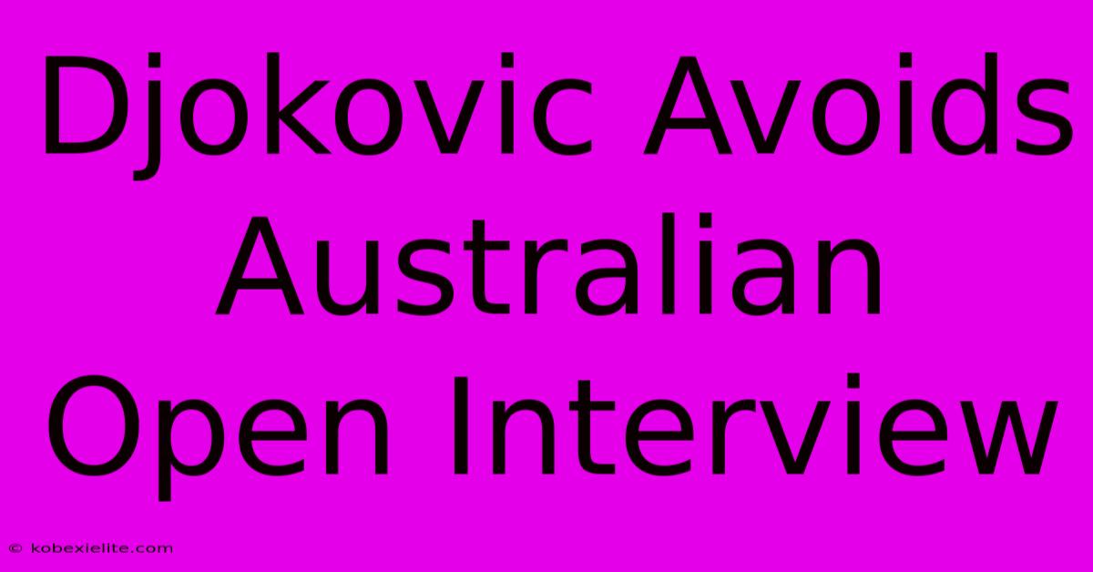 Djokovic Avoids Australian Open Interview