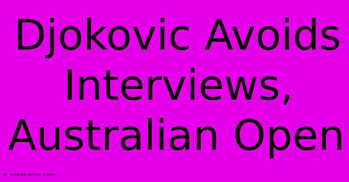 Djokovic Avoids Interviews, Australian Open