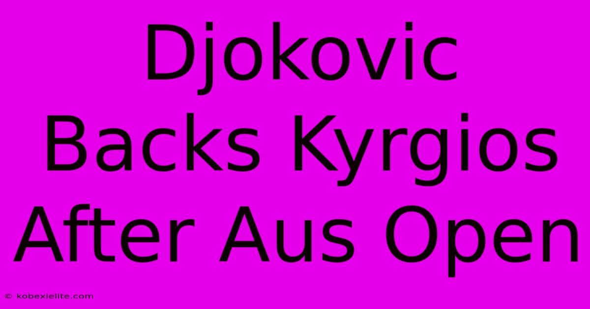 Djokovic Backs Kyrgios After Aus Open