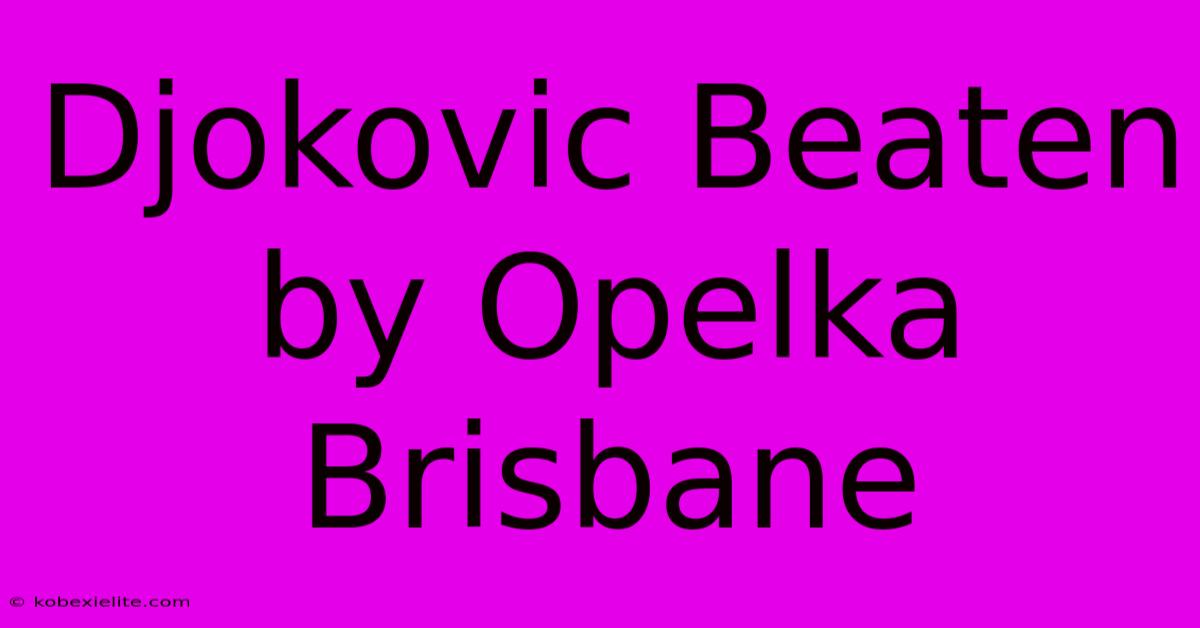 Djokovic Beaten By Opelka Brisbane