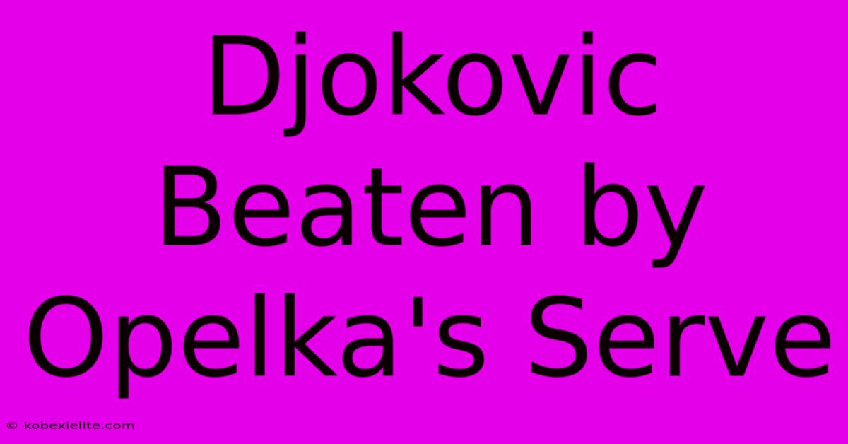 Djokovic Beaten By Opelka's Serve