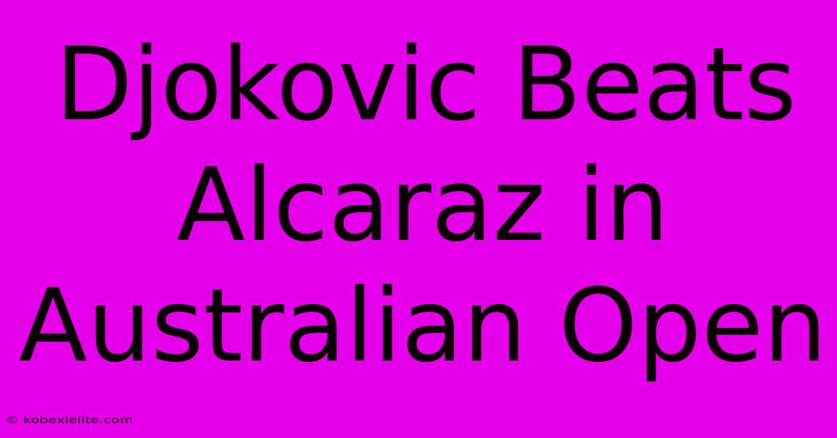 Djokovic Beats Alcaraz In Australian Open