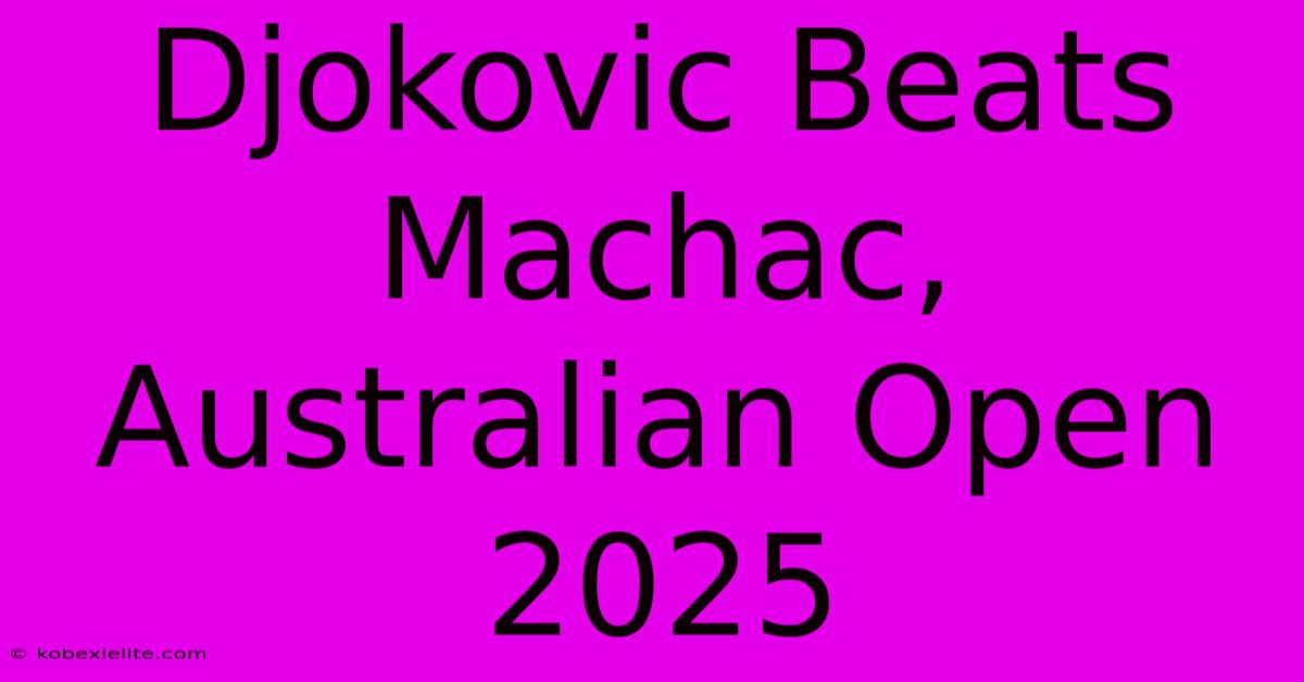 Djokovic Beats Machac, Australian Open 2025