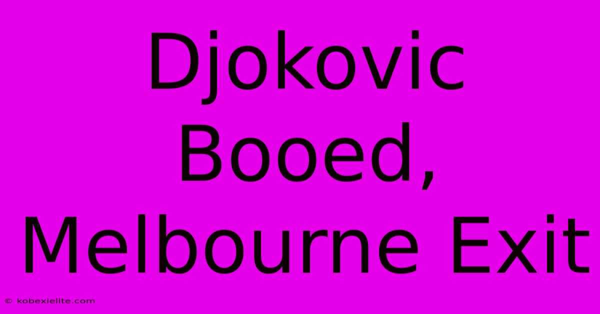 Djokovic Booed, Melbourne Exit