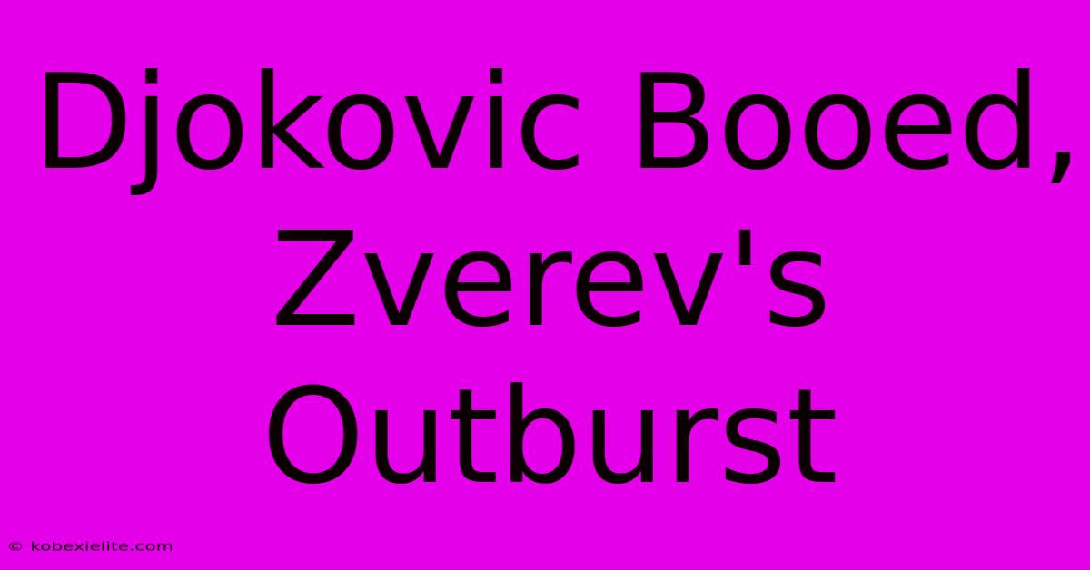 Djokovic Booed, Zverev's Outburst