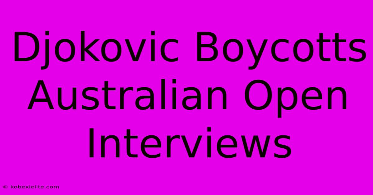 Djokovic Boycotts Australian Open Interviews