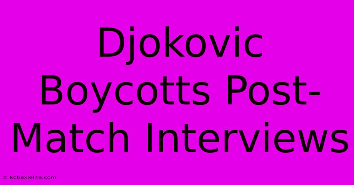 Djokovic Boycotts Post-Match Interviews