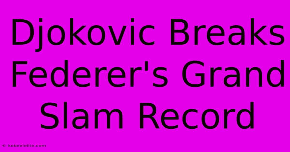 Djokovic Breaks Federer's Grand Slam Record