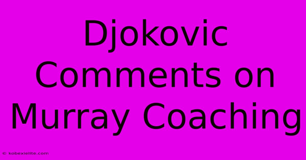 Djokovic Comments On Murray Coaching