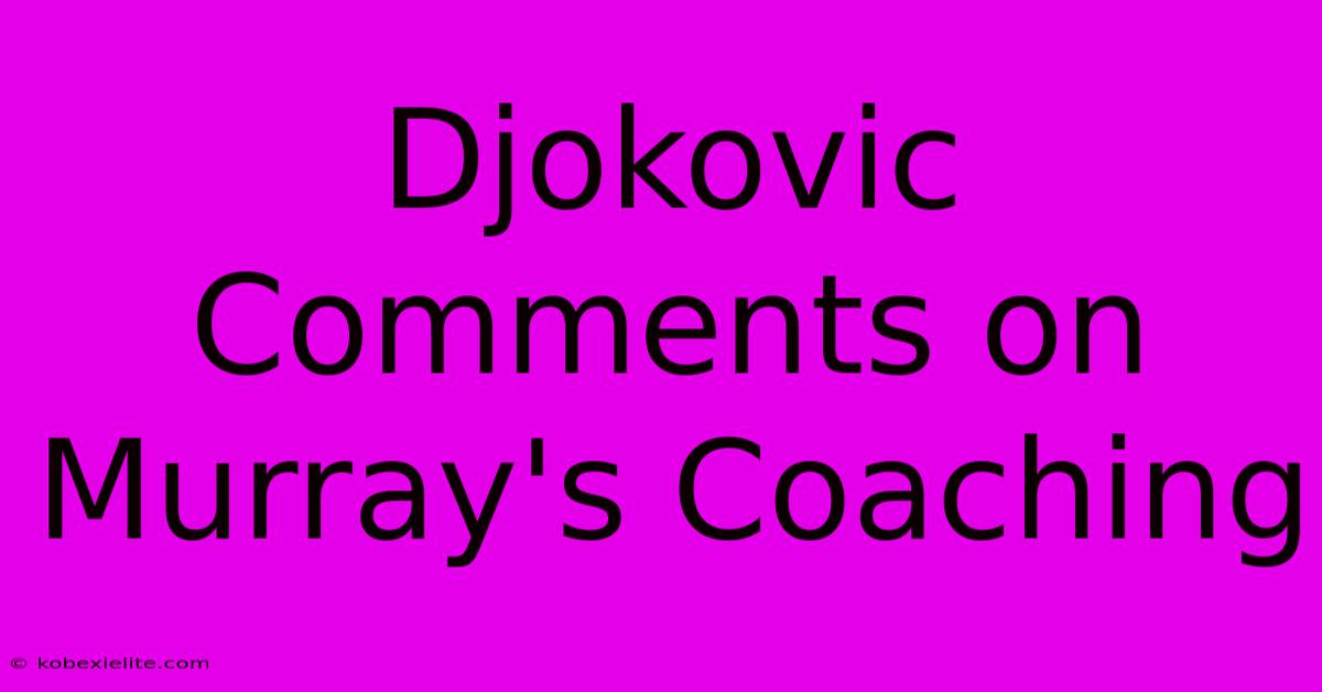 Djokovic Comments On Murray's Coaching