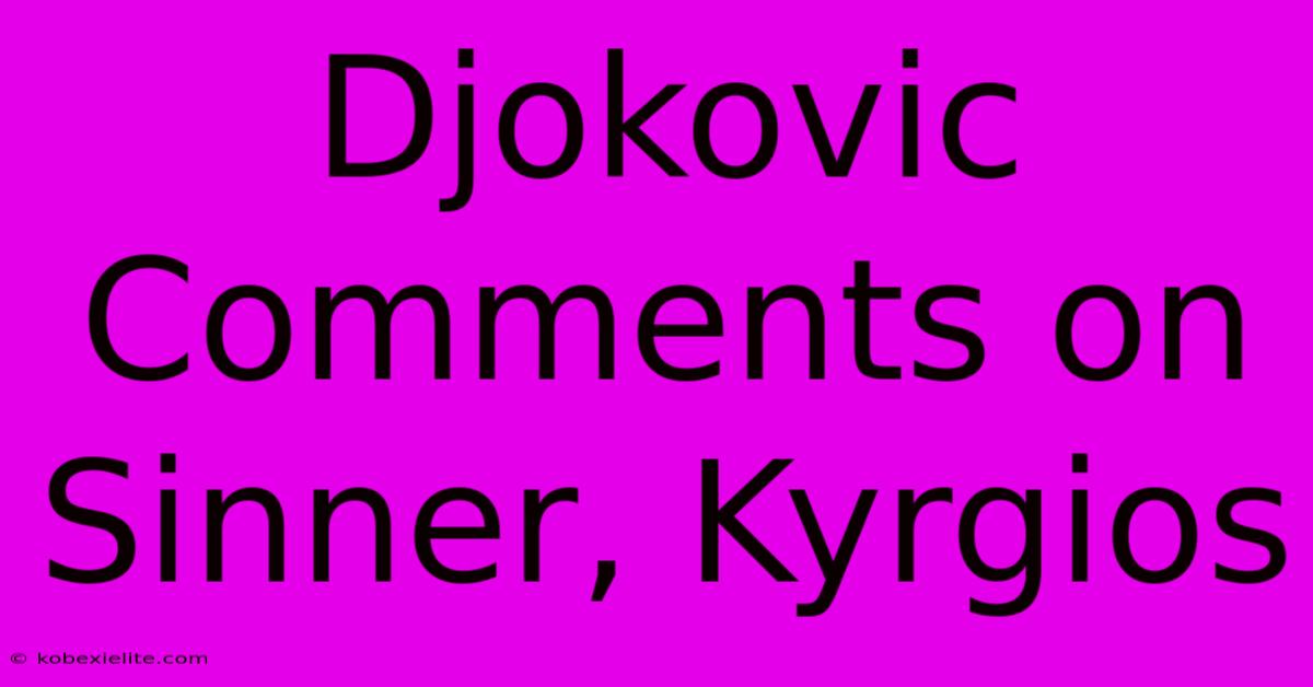 Djokovic Comments On Sinner, Kyrgios