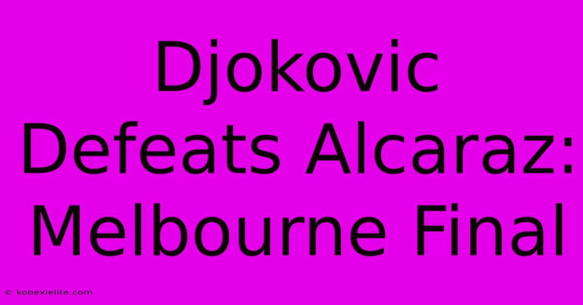 Djokovic Defeats Alcaraz: Melbourne Final