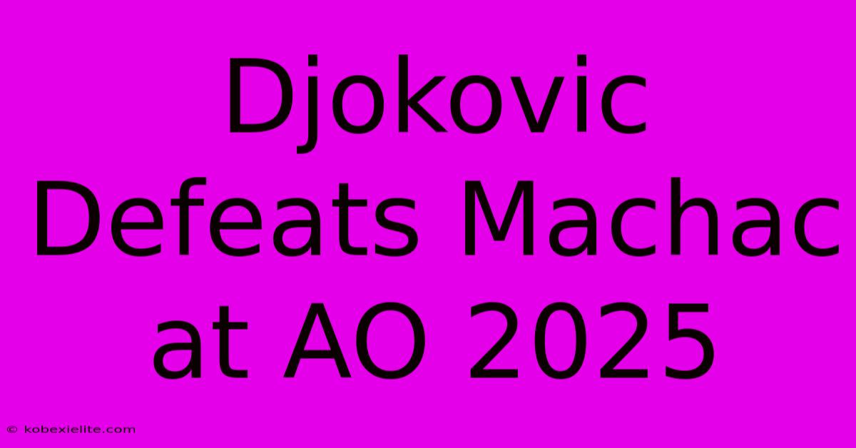 Djokovic Defeats Machac At AO 2025