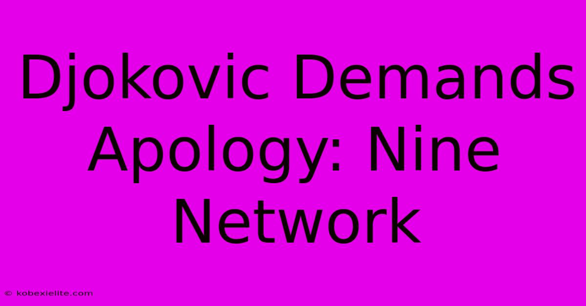 Djokovic Demands Apology: Nine Network