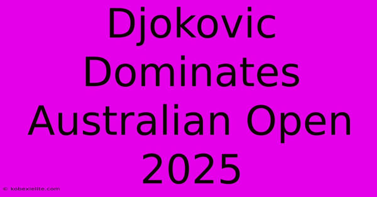 Djokovic Dominates Australian Open 2025