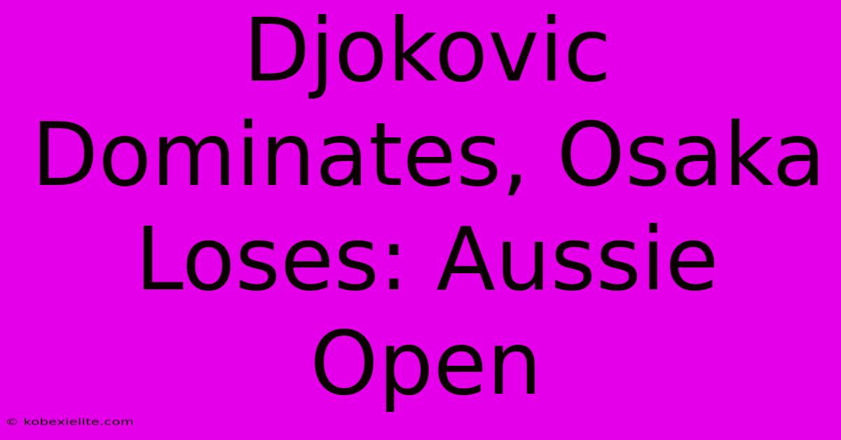 Djokovic Dominates, Osaka Loses: Aussie Open