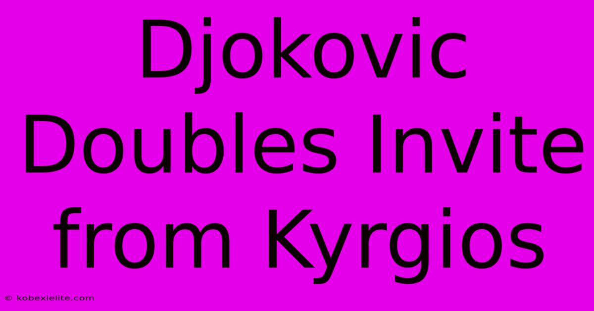 Djokovic Doubles Invite From Kyrgios