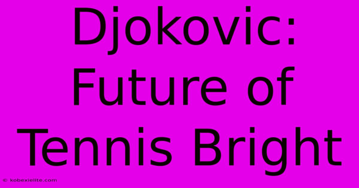 Djokovic: Future Of Tennis Bright