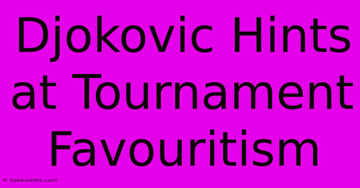 Djokovic Hints At Tournament Favouritism