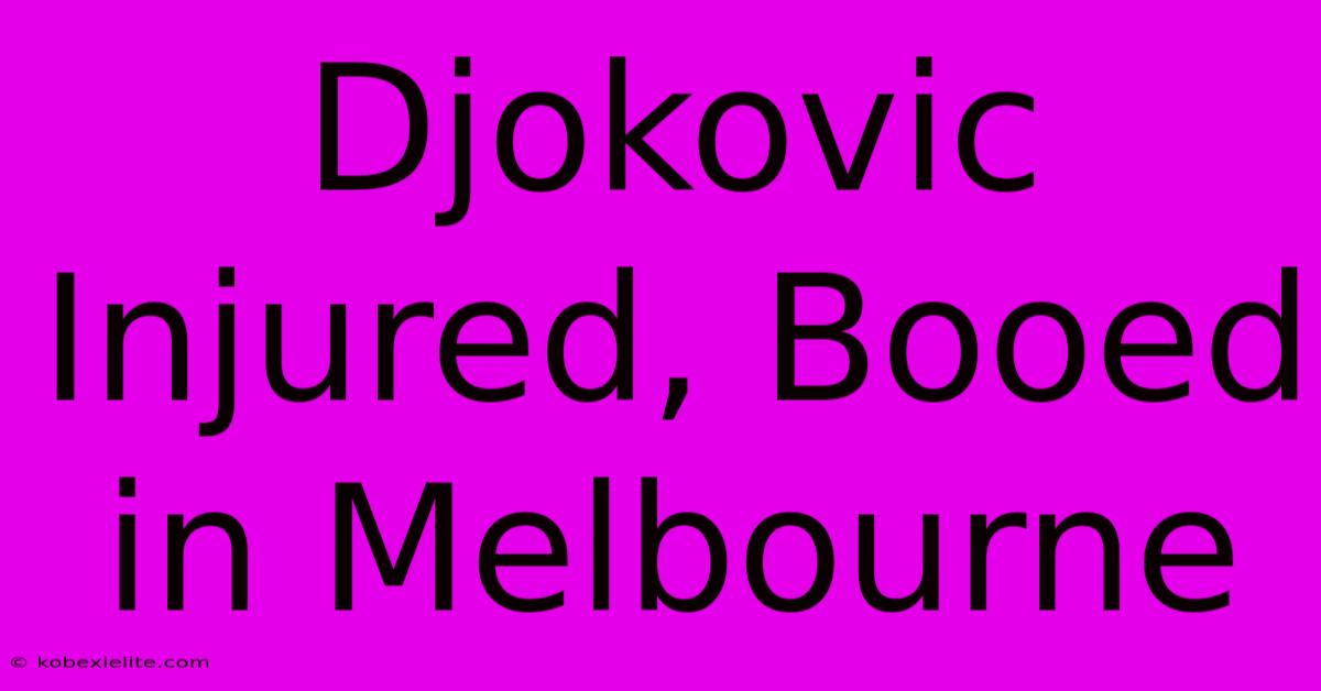 Djokovic Injured, Booed In Melbourne