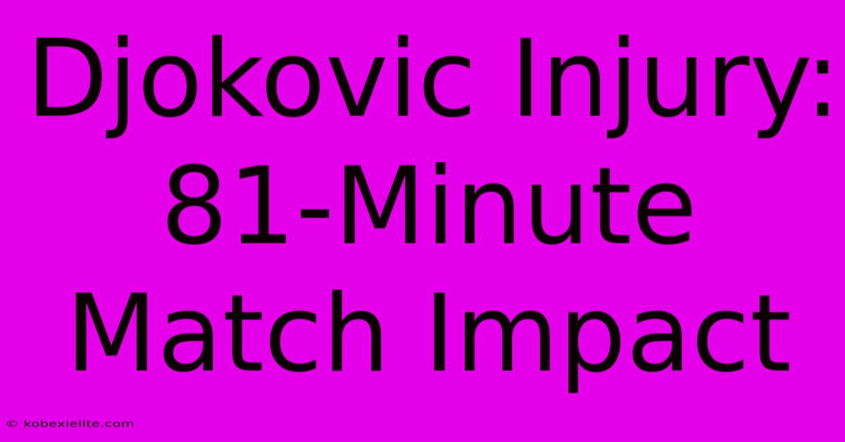 Djokovic Injury: 81-Minute Match Impact