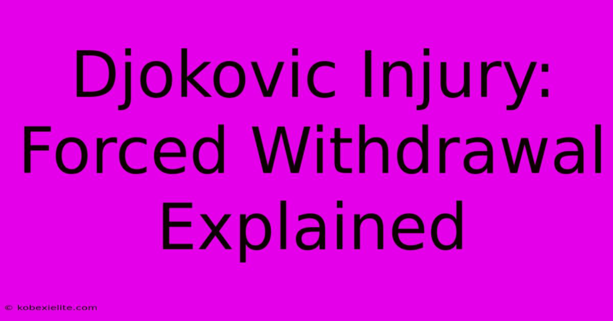 Djokovic Injury: Forced Withdrawal Explained