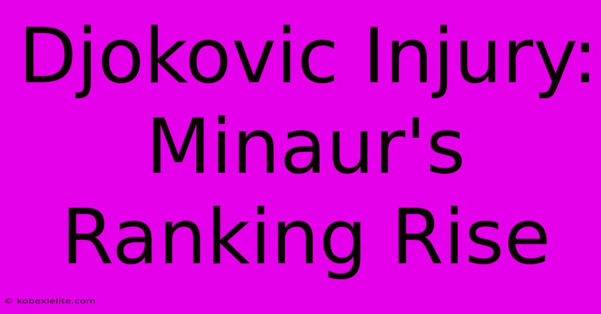 Djokovic Injury: Minaur's Ranking Rise