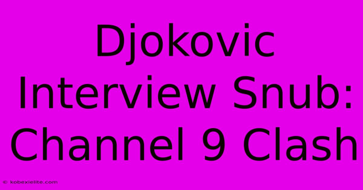 Djokovic Interview Snub: Channel 9 Clash