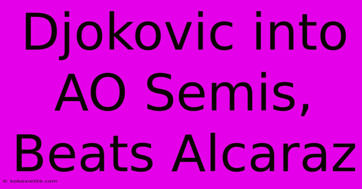 Djokovic Into AO Semis, Beats Alcaraz