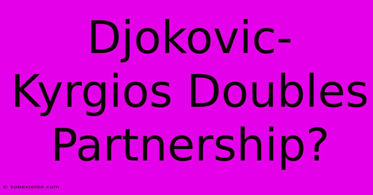 Djokovic-Kyrgios Doubles Partnership?