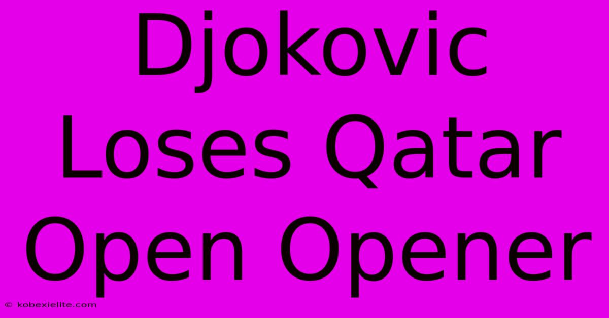 Djokovic Loses Qatar Open Opener