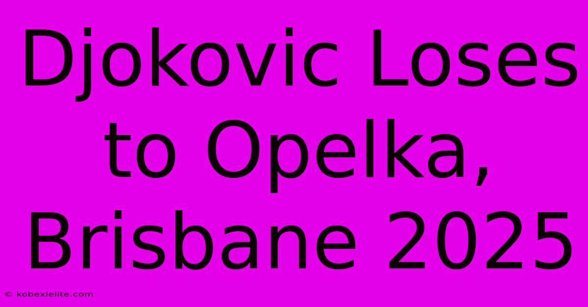 Djokovic Loses To Opelka, Brisbane 2025