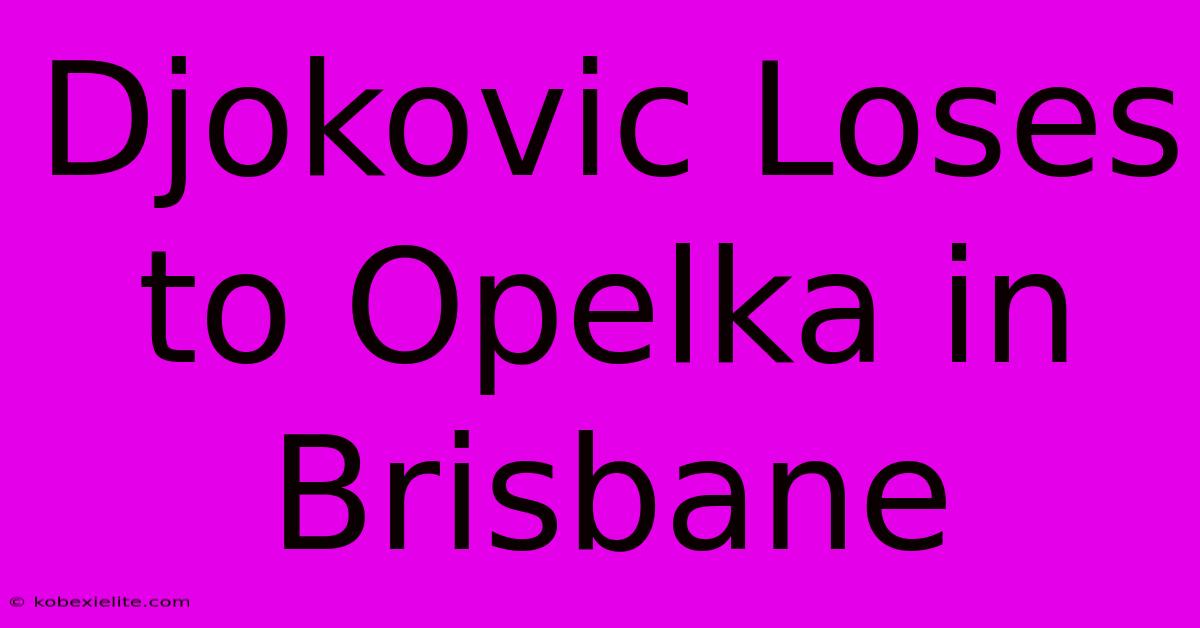 Djokovic Loses To Opelka In Brisbane