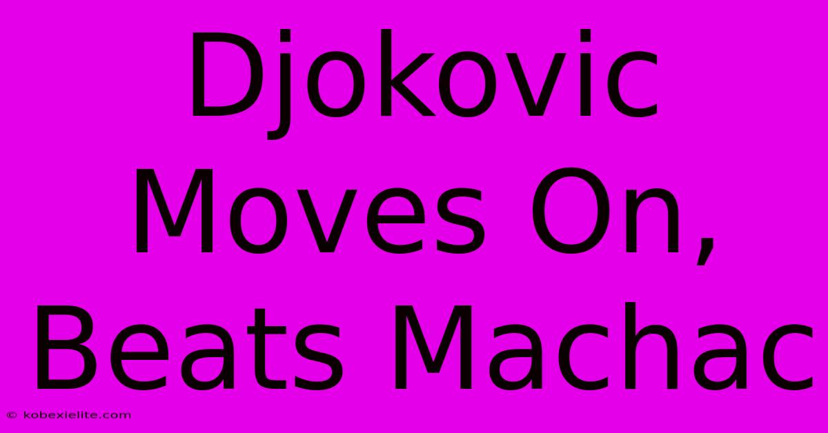 Djokovic Moves On, Beats Machac